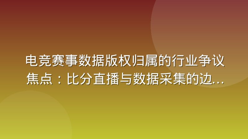 电竞赛事数据版权归属的行业争议焦点：比分直播与数据采集的边界在哪里